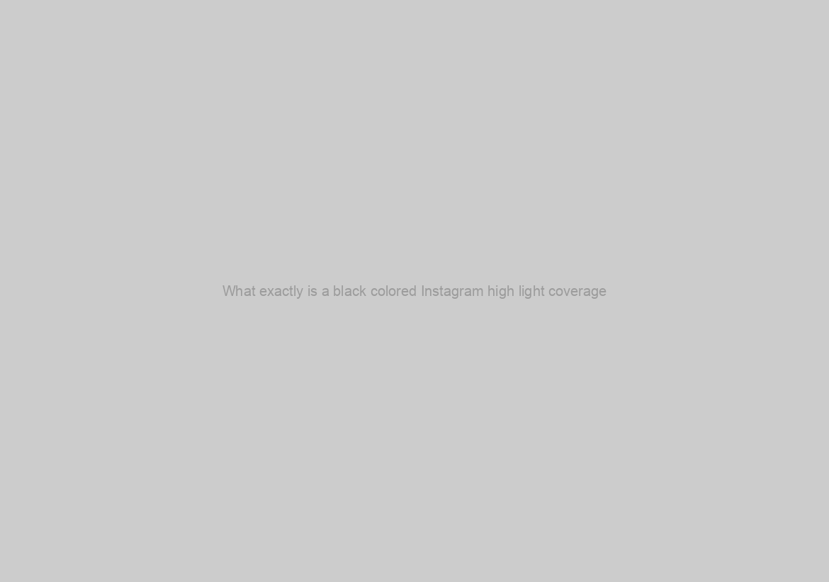 What exactly is a black colored Instagram high light coverage?
